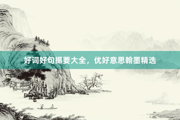 好词好句撮要大全,优好意思翰墨精选